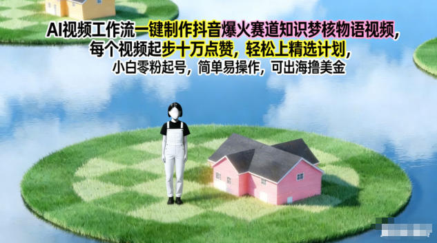 AI视频工作流一键制作抖音爆火赛道知识梦核物语视频,每个视频起步10W点赞,轻松上精选计划-云阁资源网