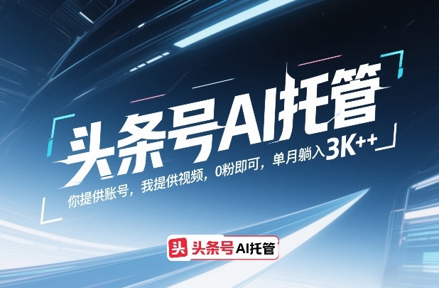 头条号AI托管，你提供账号，我提供视频，0粉即可，单月躺入3k+【揭秘】-云阁资源网