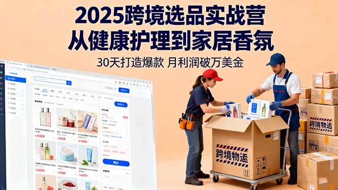 2025跨境选品实战营：从健康护理到家居香氛，30天打造爆款,月利润破万美金-云阁资源网