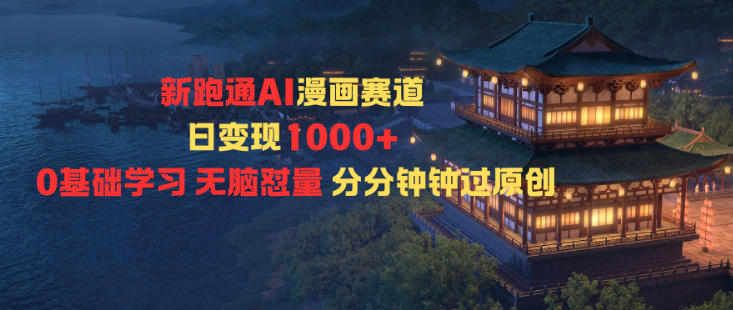 新跑通AI漫画赛道日变现1k+0基础学习无脑怼量分分钟钟过原创-云阁资源网