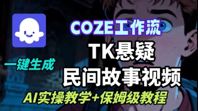 Coze扣子工作流一键生成TK悬疑民间故事视频，AI实操教学+保姆级教程-云阁资源网