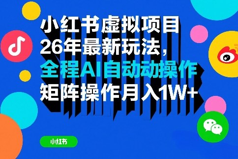 小红书虚拟项目26年最新玩法，全程AI自动操作，矩阵操作月入1W＋【揭秘】-云阁资源网