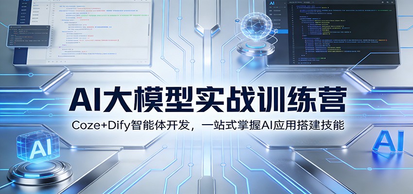 AI大模型实战训练营：Coze+Dify智能体开发，一站式掌握AI应用搭建技能-云阁资源网