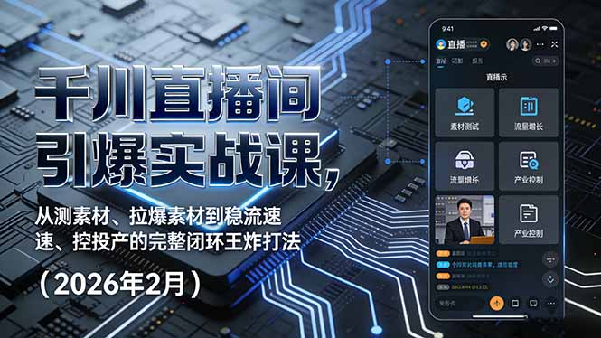 千川直播间引爆实战课,从测素材、拉爆素材到稳流速、控投产的完整闭环王炸打法(2026年2月-云阁资源网