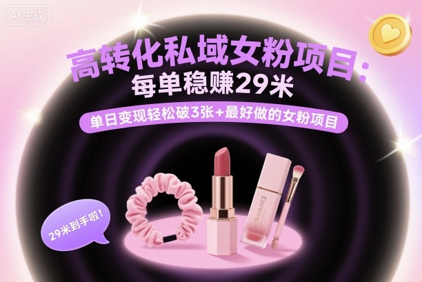 高转化私域女粉项目：每单稳賺29米，单日变现轻松破3张+最好做的女粉项目-云阁资源网