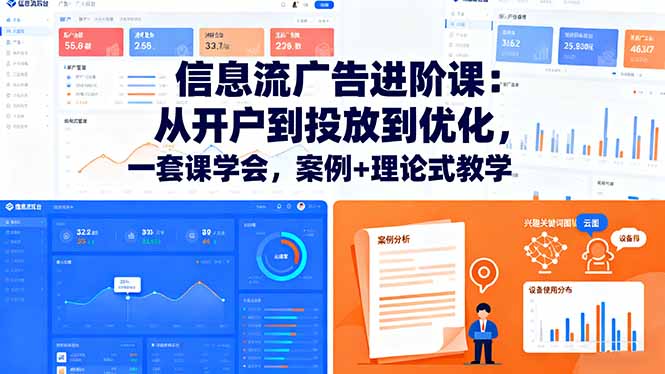 信息流广告进阶课：从开户到投放到优化，一套课学会，案例+理论式教学-云阁资源网