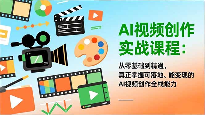 AI视频创作实战课程:从零基础到精通,真正掌握可落地、能变现的AI视频创作全栈能力-云阁资源网