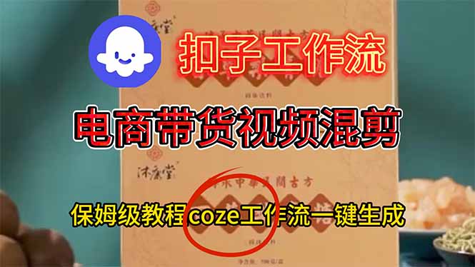 电商带货视频一键混剪,保姆级都系COZE工作流一键生成-云阁资源网