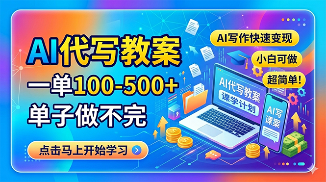 AI代写教案，一单100-500+，单子做不完，AI写作快速变现，小白可做 超简单！-云阁资源网