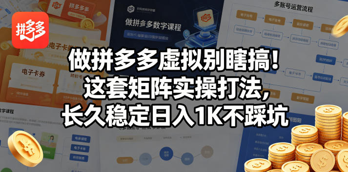 做拼多多虚拟别瞎搞！这套矩阵实操打法，长久稳定日入1K不踩坑【揭秘】-云阁资源网