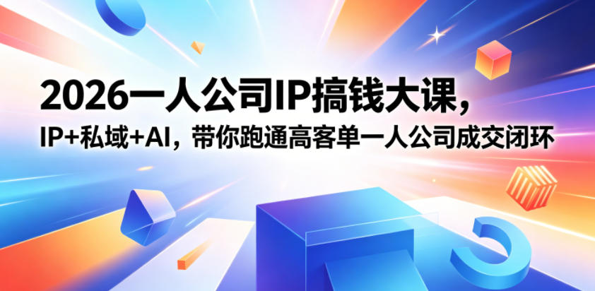 2026一人公司IP搞钱大课扬州站,IP+私域+AI,带你跑通高客单一人公司成交闭环(5.15-16-17)-云阁资源网