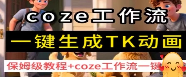 coze工作流一键生成TK动画，保姆级教程+coze工作流一键生成-云阁资源网