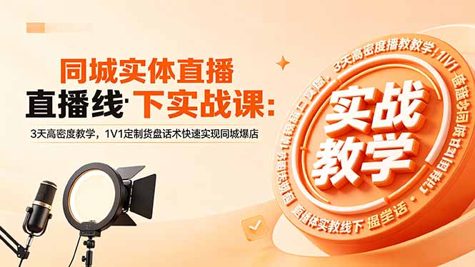 同城实体直播线下实战课:3天高密度教学,1V1定制货盘话术快速实现同城爆店-云阁资源网