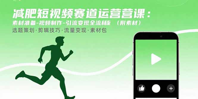 减肥短视频赛道运营课：素材准备-视频制作-引流变现全流程 (附素材-云阁资源网