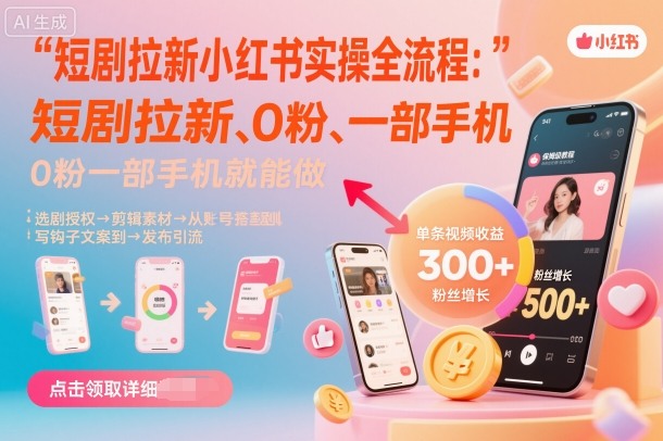 短剧拉新小红书实操全流程，0粉一部手机就可以做，详细教程-云阁资源网