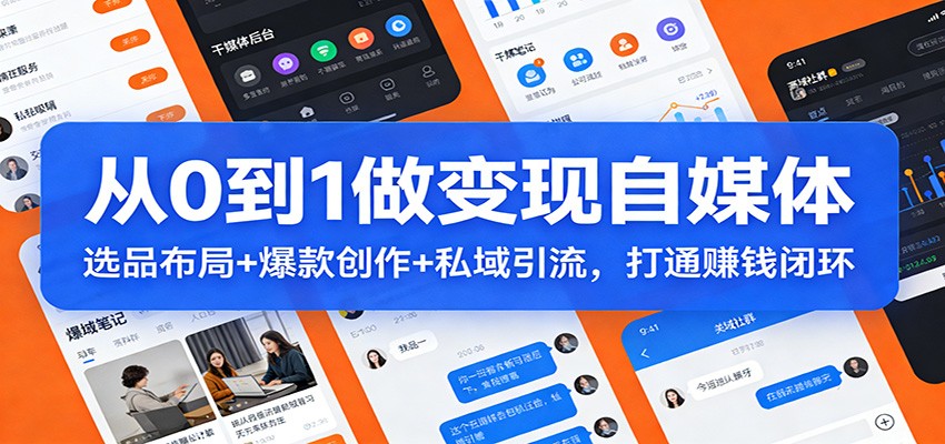 从0到1做变现自媒体：选品布局+ 爆款创作+私域引流，打通赚钱闭环-云阁资源网