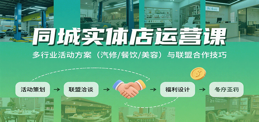 同城实体店运营课：多行业活动方案(汽修/餐饮/美容)与联盟合作技巧-云阁资源网