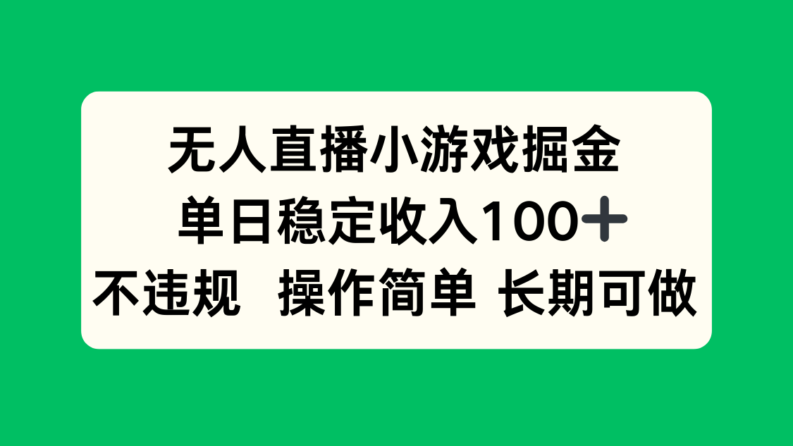 无人直播小游戏掘金，单日稳定收入100+，不违规操作简单 长期可做-云阁资源网