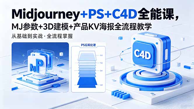 Midjourney+PS+C4D全能课，MJ参数+3D建模+产品KV海报全流程教学-云阁资源网