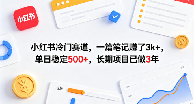 小红书冷门赛道，一篇笔记賺了3k+，单日稳定500+，长期项目已做3年【揭秘】-云阁资源网