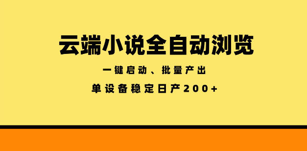 云端小说全自动浏览阅读，一键启动、批量产出，单设备稳定产出200+【揭秘】-云阁资源网