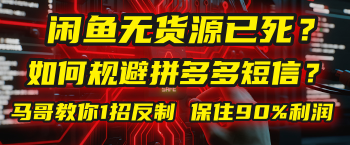 闲鱼下单如何避免客户收到拼多多短信？闲鱼无货源还能做吗？ 2025拼多多“下死手”，马哥教你1招反制，保住90%利润！-云阁资源网