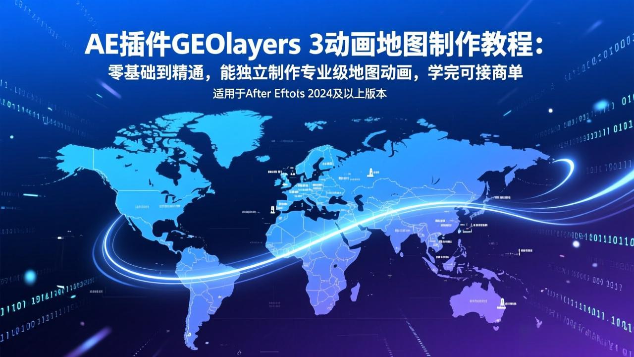 AE插件GEOlayers 3动画地图制作教程：零基础到精通，能独立制作专业级地图动画，学完可接商单-云阁资源网