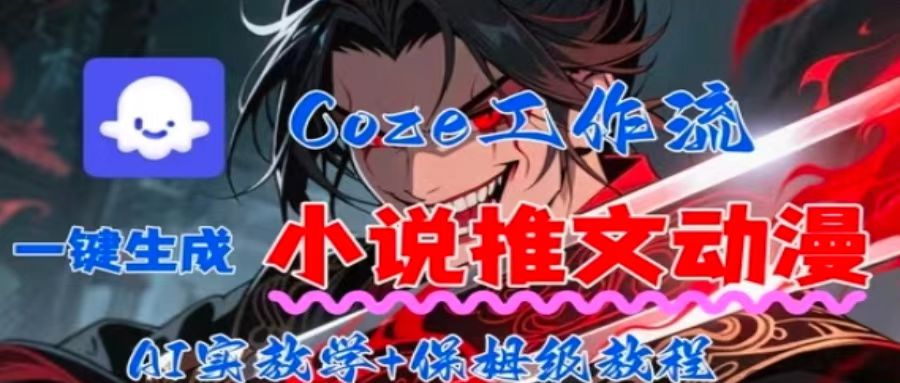 用Coze扣子工作流一键生成小说推文动漫短视频，全流程保姆级教学-云阁资源网