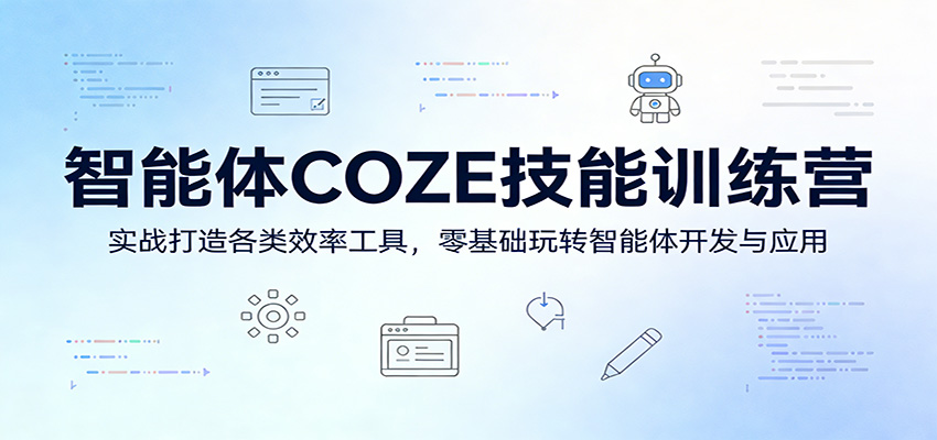 智能体COZE技能训练营：实战打造各类效率工具，零基础玩转智能体开发与应用-云阁资源网