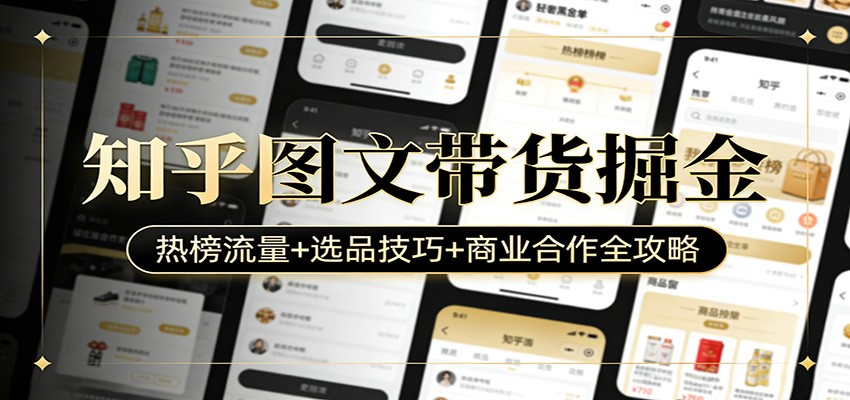 知乎图文带货掘金：热榜流量+选品技巧+商业合作全攻略-云阁资源网