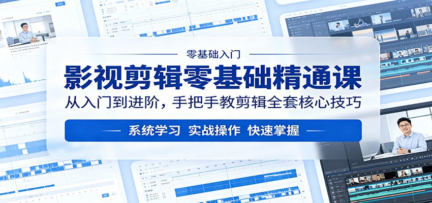 影视剪辑零基础精通课：从入门到进阶，手把手教剪辑全套核心技巧-云阁资源网