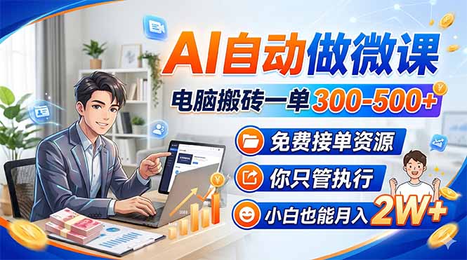 AI自动做微课，电脑搬砖一单300-500+，免费接单资源，你只管执行，小白也能月入2W+-云阁资源网