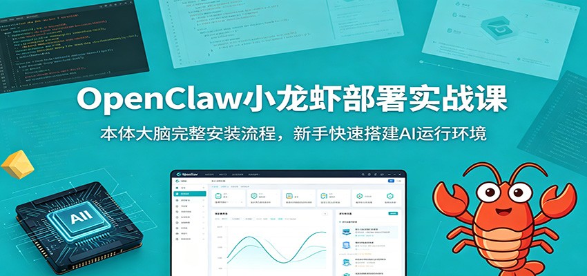OpenClaw小龙虾部署实战课：本体大脑完整安装流程，新手快速搭建AI运行环境-云阁资源网
