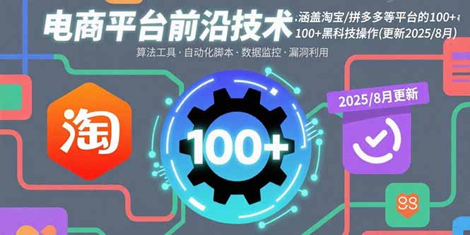 电商平台前沿技术：涵盖淘宝/拼多多等平台的100+黑科技操作(更新2025-8月-云阁资源网