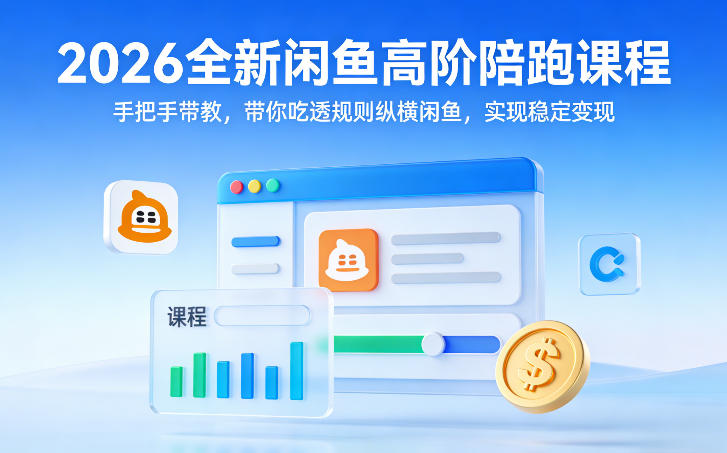 2026全新闲鱼高阶陪跑课程，手把手带教，带你吃透规则纵横闲鱼，实现稳定变现-云阁资源网