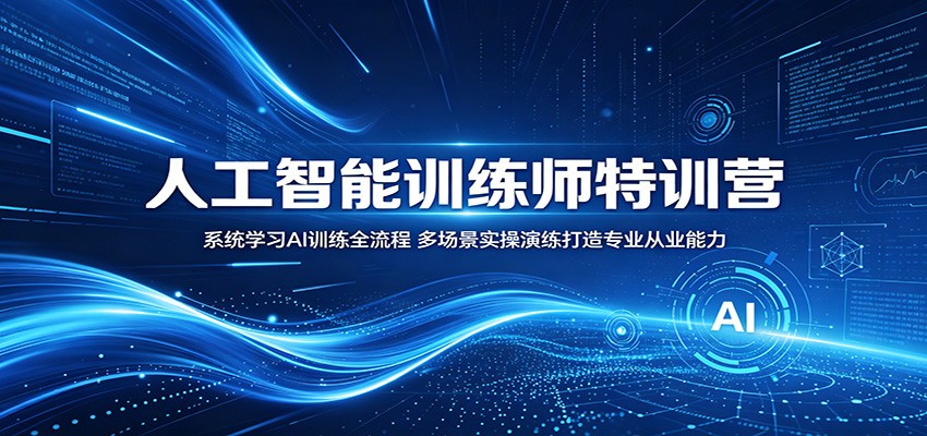 人工智能训练师特训营：系统学习AI训练全流程，多场景实操演练打造专业从业能力-云阁资源网