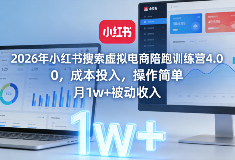 2026年小红书搜索虚拟电商陪跑训练营4.0，0成本投入，操作简单，月1w+被动收入(更新0628)-云阁资源网