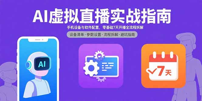 AI虚拟直播实战指南，手机设备与软件配置，零基础7天开播全流程拆解-云阁资源网