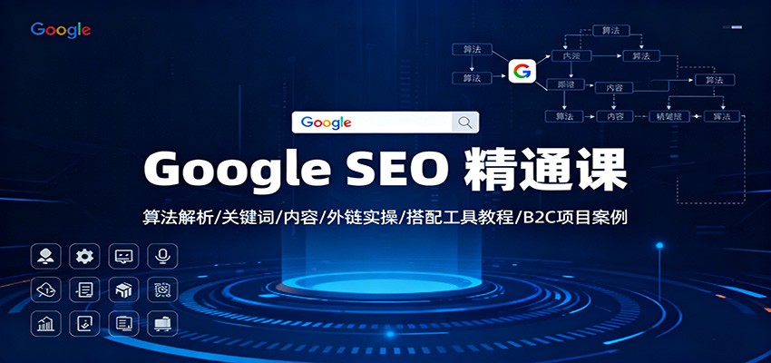 Google SEO 精通课：算法解析/关键词/内容/外链实操/搭配工具教程/B2C项目案例-云阁资源网