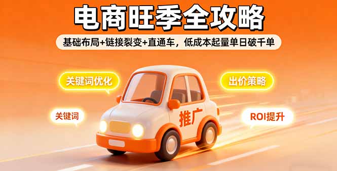 2025电商旺季全攻略，基础布局+链接裂变+直通车，低成本起量单日破千单-云阁资源网